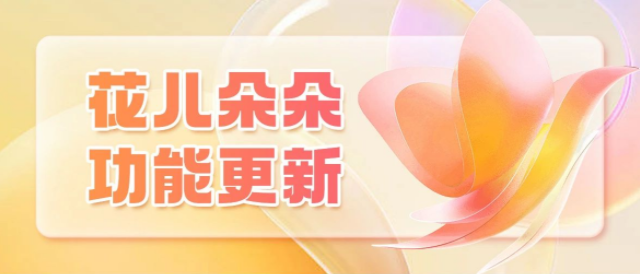 花儿朵朵更新啦！客服分类咨询、产品更新日志&hellip;助你快速了解平台！