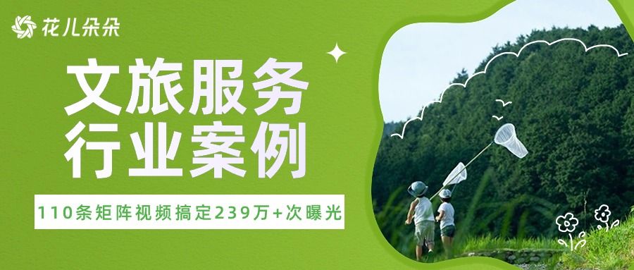 【花儿朵朵文旅服务行业案例】110条视频，239万+次曝光，这家旅行社曝光引流方法不一般！