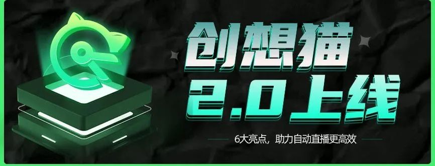 创想猫2.0上线，6大亮点助力自动直播更高效！