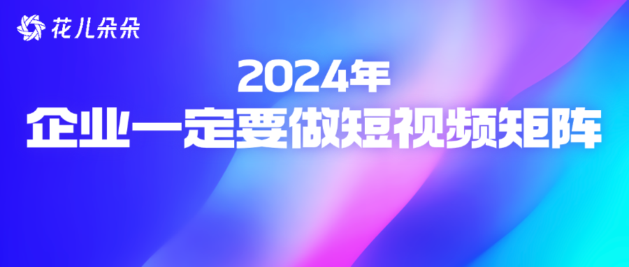 2024年为什么越来越多企业在做矩阵营销？